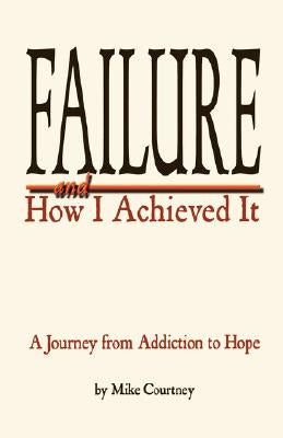 Failure and How I Achieved It by Courtney, Mike
