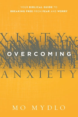 Overcoming Anxiety: Your Biblical Guide to Breaking Free from Fear and Worry by Mydlo, Mo