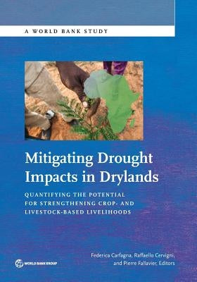 Mitigating Drought Impacts in Drylands: Quantifying the Potential for Strengthening Crop- And Livestock-Based Livelihoods by The World Bankcarfagna, Federica