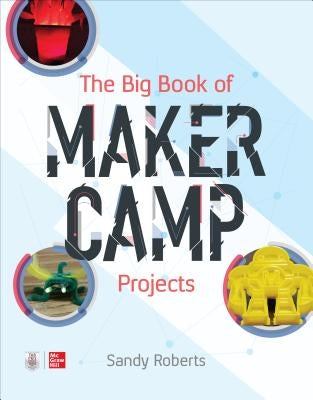 The Big Book of Maker Camp Projects by Roberts, Sandy