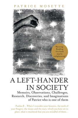 A Left-Hander in Society: Memoirs, Observations, Challenges, Research, Discoveries, and Imaginations of Patrice Who Is One of Them by Mosette, Patrice