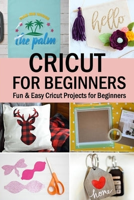 Cricut for Beginners: Fun & Easy Cricut Projects for Beginners by Hammock, Melissa