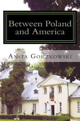 Between Poland and America by Gorzkowski, Anita Dembinska