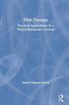 Film Therapy: Practical Applications in a Psychotherapeutic Context by Fatemi, Sayyed Mohsen