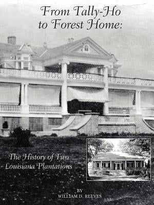 From Tally-Ho to Forest Home: The History of Two Louisiana Plantations by Reeves, William D.