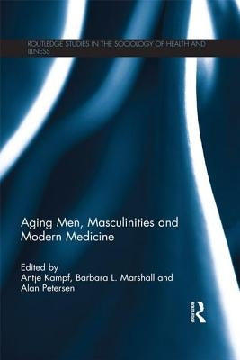 Aging Men, Masculinities and Modern Medicine by Kampf, Antje