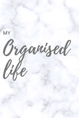 My Organised Life: 240 Pages by B, Bex
