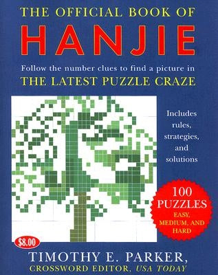 The Official Book of Hanjie: 150 Puzzles -- Follow the Number Clues to Find a Picture by Parker, Timothy E.