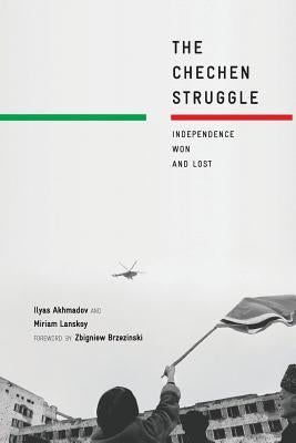 The Chechen Struggle: Independence Won and Lost by Akhmadov, I.
