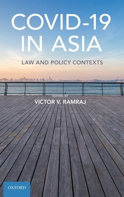 Covid-19 in Asia: Law and Policy Contexts by Ramraj, Victor V.