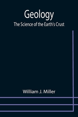 Geology: The Science of the Earth's Crust by J. Miller, William