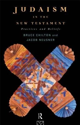 Judaism in the New Testament: Practices and Beliefs by Chilton, Bruce