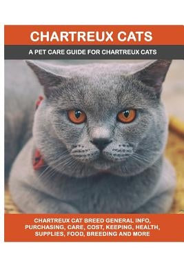 Chartreux Cats: Chartreux Cat Breed General Info, Purchasing, Care, Cost, Keeping, Health, Supplies, Food, Breeding and More Included! by Brown, Lolly