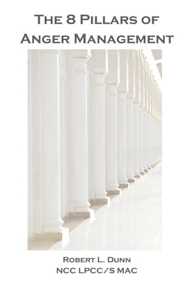 8 Pillars of Anger Management by Dunn, Robert L.