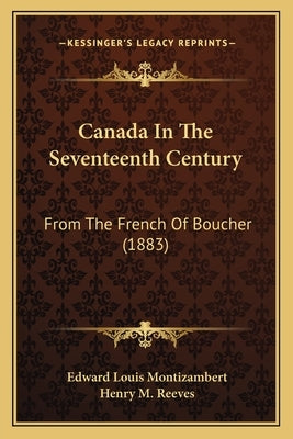 Canada in the Seventeenth Century: From the French of Boucher (1883) from the French of Boucher (1883) by Montizambert, Edward Louis