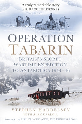 Operation Tabarin: Britain's Secret Wartime Expedition to Antarctica 1944-46 by Haddelsey, Stephen