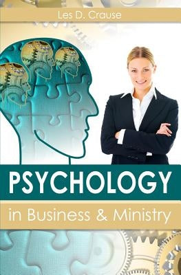 Psychology in Business and Ministry: How To Assess Someone Within Minutes of Meeting Them by Crause, Les D.