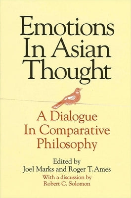 Emotions in Asian Thought: A Dialogue in Comparative Philosophy by Marks, Joel