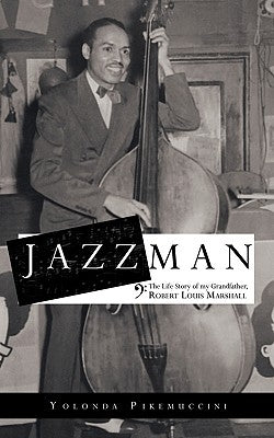 Jazzman: The Life Story of My Grandfather, Robert Louis Marshall by Yolonda Pikemuccini, Pikemuccini