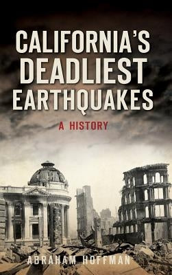 California's Deadliest Earthquakes: A History by Hoffman, Abraham