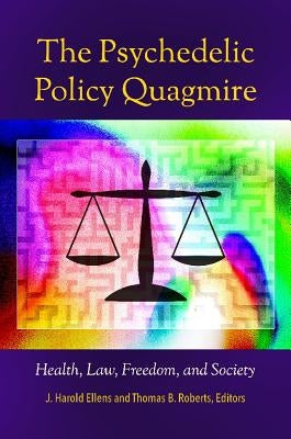 The Psychedelic Policy Quagmire: Health, Law, Freedom, and Society by Ellens, J. Harold