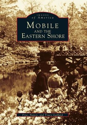 Mobile and the Eastern Shore by Gaillard, Frye