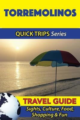 Torremolinos Travel Guide (Quick Trips Series): Sights, Culture, Food, Shopping & Fun by Whittle, Shane