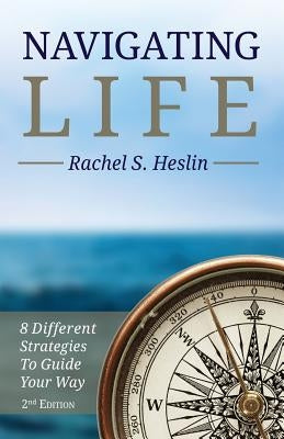 Navigating Life: 8 Different Strategies to Guide Your Way by Heslin, Rachel S.