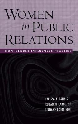 Women in Public Relations: How Gender Influences Practice by Grunig, Larissa A.