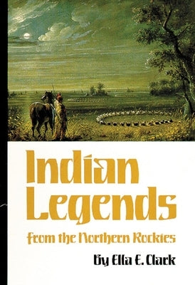 Indian Legends of the Northern Rockies by Clark, Ella C.