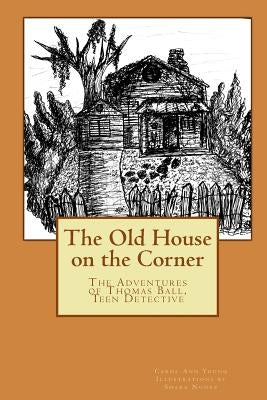 The Old House on the Corner The Adventures of Thomas Ball, Teen Detective by Nunez, Shara
