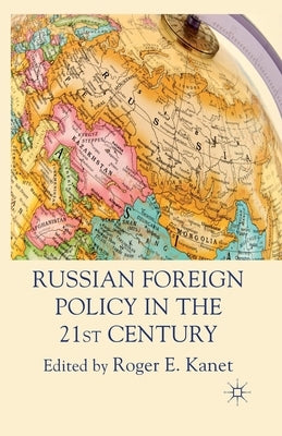 Russian Foreign Policy in the 21st Century by Kanet, R.