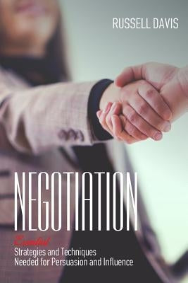 Negotiation: Essential Strategies and Techniques Needed for Persuasion and Influence by Davis, Russell