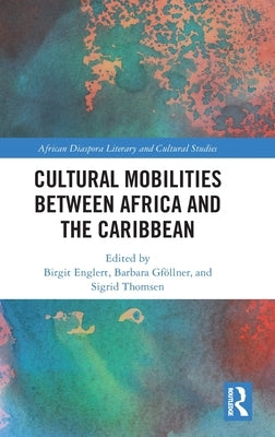 Cultural Mobilities Between Africa and the Caribbean by Englert, Birgit