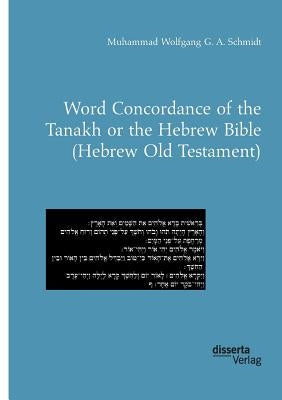 Word Concordance of the Tanakh or the Hebrew Bible (Hebrew Old Testament) by Schmidt, Muhammad Wolfgang G. a.