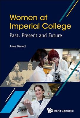 Women at Imperial College; Past, Present and Future by Barrett, Anne