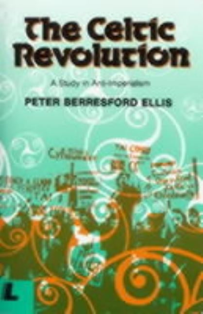 The Celtic Revolution: A Study in Anti-Imperialism by Ellis, Peter Berresford