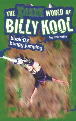The Xtreme World of Billy Kool Book 3: Bungy Jumping by Kettle, Phil