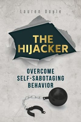 The Hijacker: Overcome Self-Sabotaging Behavior by Doyle, Lauren
