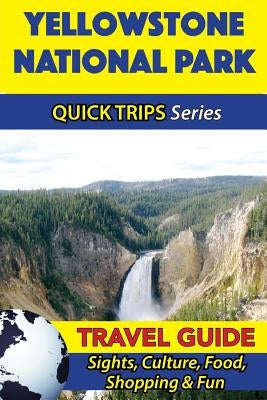 Yellowstone National Park Travel Guide (Quick Trips Series): Sights, Culture, Food, Shopping & Fun by Swift, Jody