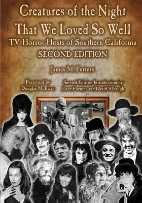 Creatures of the Night That We Loved So Well: TV Horror Hosts of Southern California - Second Edition by Fetters, James