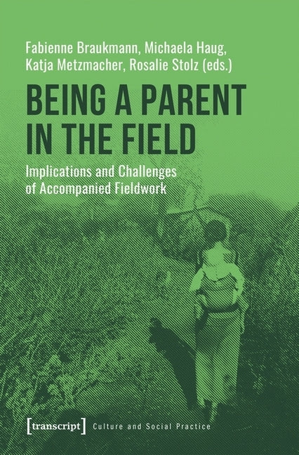 Being a Parent in the Field: Implications and Challenges of Accompanied Fieldwork by Braukmann, Fabienne
