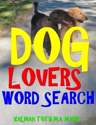 Dog Lovers Word Search: 133 Extra Large Print Entertaining Themed Puzzles by Toth M. a. M. Phil, Kalman