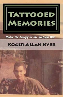 Tattooed Memories: Under the Canopy of the Vietnam War by Byer, Roger Allan