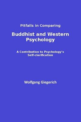 Pitfalls in Comparing Buddhist and Western Psychology: A contribution to psychology's self-clarification by Giegerich, Wolfgang