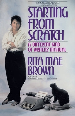 Starting from Scratch: A Different Kind of Writers' Manual by Brown, Rita Mae