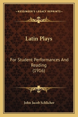 Latin Plays: For Student Performances And Reading (1916) by Schlicher, John Jacob
