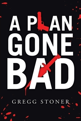 A Plan Gone Bad by Stoner, Gregg