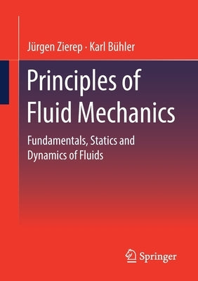 Principles of Fluid Mechanics: Fundamentals, Statics and Dynamics of Fluids by Zierep, Jürgen