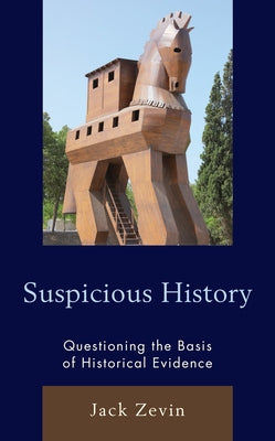 Suspicious History: Questioning the Basis of Historical Evidence by Zevin, Jack